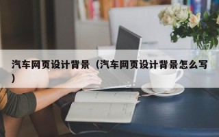 巴音郭楞汽车网页设计背景（汽车网页设计背景怎么写）