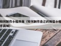巴音郭楞如何制作小程序商（如何制作自己的微信小程序商城）
