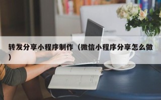 巴音郭楞转发分享小程序制作（微信小程序分享怎么做）